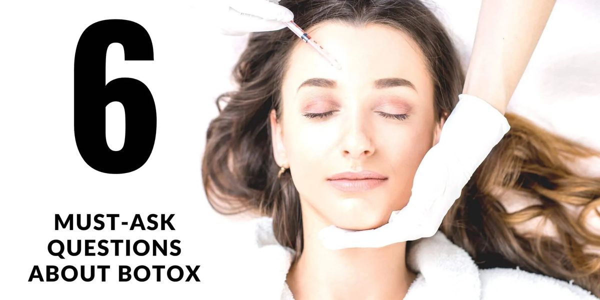 WHAT ARE THE 6 MUST-ASK QUESTIONS About Botox?